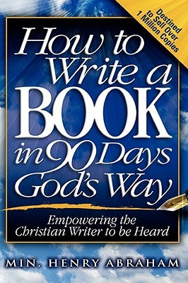 How to Write a Book in 90 Days God's Way by Abraham, Henry