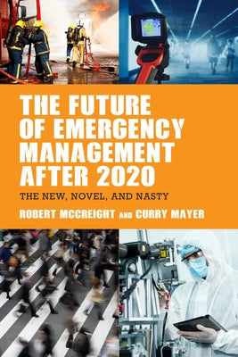The Future of Emergency Management After 2020: The New, Novel, and Nasty by McCreight, Robert