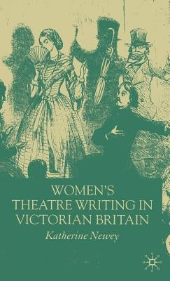 Women's Theatre Writing in Victorian Britain by Newey, K.