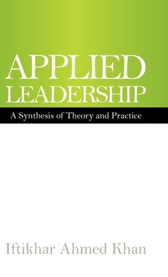 Applied Leadership: A Synthesis of Theory and Practice by Khan, Iftikhar Ahmed