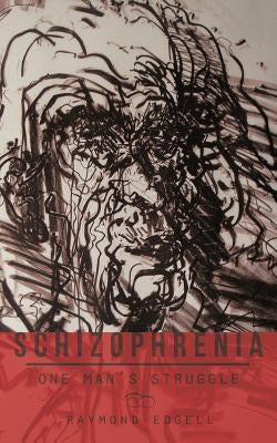 Schizophrenia: One Man's Struggle by Edgell, Raymond