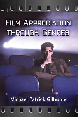 Film Appreciation Through Genres by Gillespie, Michael Patrick