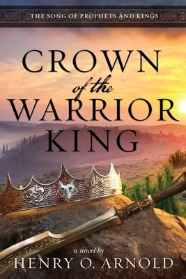 Crown of the Warrior King by Arnold, Henry O.