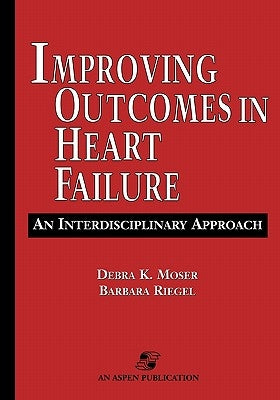 Improving Outcomes in Heart Failure: An Interdisciplinary Approach by Moser, Debra K.