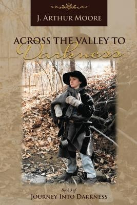 Across the Valley to Darkness (3rd Edition) by Moore, J. Arthur