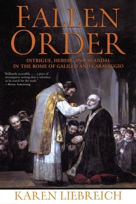 Fallen Order: Intrigue, Heresy, and Scandal in the Rome of Galileo and Caravaggio by Liebreich, Karen