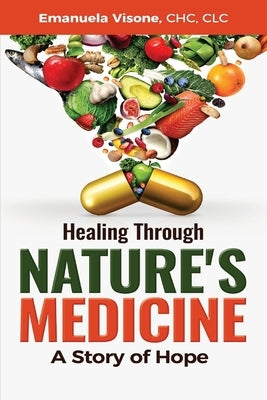 Healing Through Nature's Medicine, A Story of Hope by Visone, Emanuela
