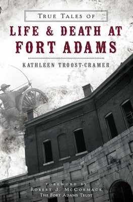 True Tales of Life & Death at Fort Adams by Troost-Cramer, Kathleen