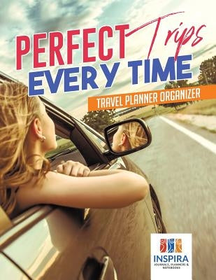 Perfect Trips Every Time Travel Planner Organizer by Inspira Journals, Planners &. Notebooks