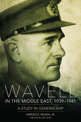 Wavell in the Middle East, 1939-1941: A Study in Generalship by Raugh, Harold E.