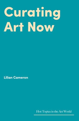 Curating Art Now by Cameron, Lilian