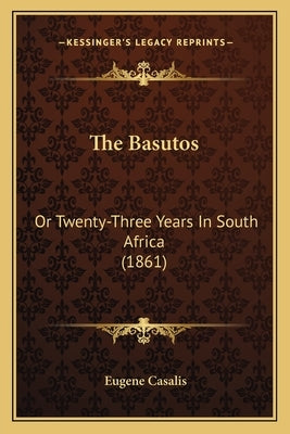 The Basutos: Or Twenty-Three Years In South Africa (1861) by Casalis, Eugene