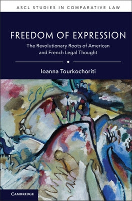 Freedom of Expression: The Revolutionary Roots of American and French Legal Thought by Tourkochoriti, Ioanna
