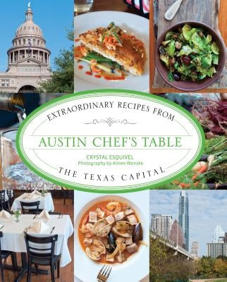 Austin Chef's Table: Extraordinary Recipes from the Texas Capital by Esquivel, Crystal
