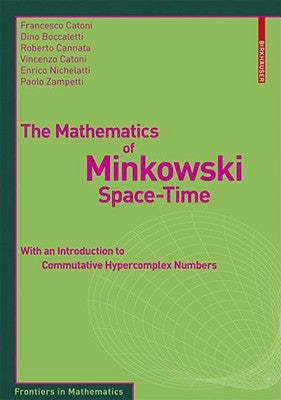The Mathematics of Minkowski Space-Time: With an Introduction to Commutative Hypercomplex Numbers by Catoni, Francesco