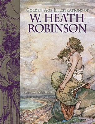 Golden Age Illustrations of W. Heath Robinson by Robinson, William Heath