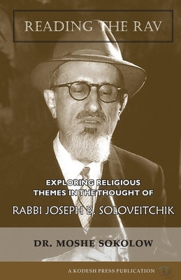 Reading the Rav: Exploring Religious Themes in the Thought of Rabbi Joseph B. Soloveitchik by Sokolow, Moshe