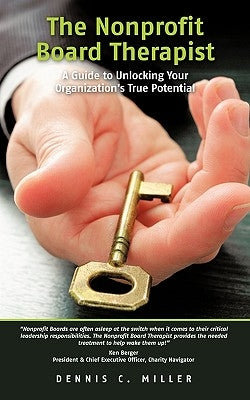 The Nonprofit Board Therapist: A Guide to Unlocking Your Organization's True Potential by Miller, Dennis C.