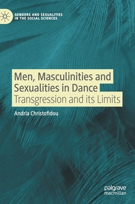 Men, Masculinities and Sexualities in Dance: Transgression and Its Limits by Christofidou, Andria