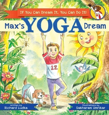 Max's Yoga Dream: If You Can Dream It, You Can Do It! by Ludka, Richard