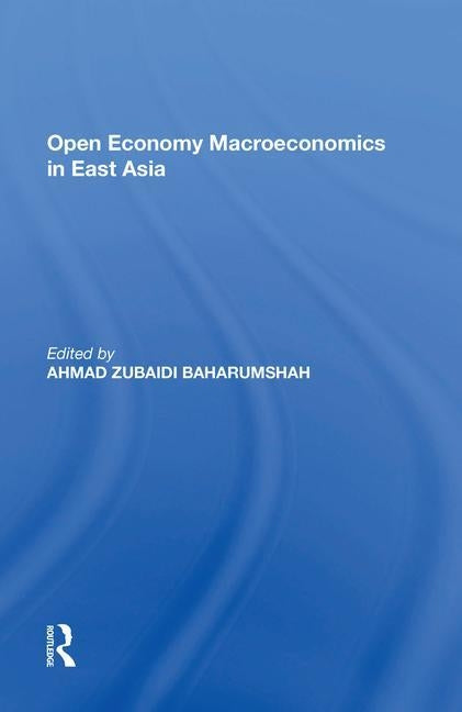 Open Economy Macroeconomics in East Asia by Zubaidi Baharumshah, Ahmad