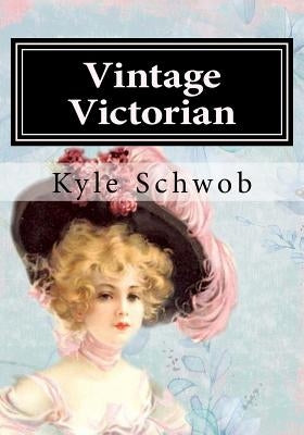 Vintage Victorian: Coloring The Victorian Era by Schwob, Kyle