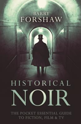 Historical Noir: The Pocket Essential Guide to Fiction, Film & TV by Forshaw, Barry