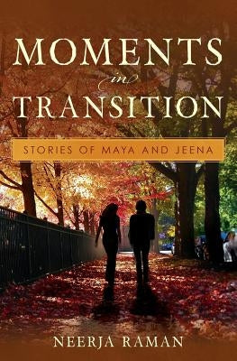 Moments in Transition: Stories of Maya and Jeena by Raman, Neerja