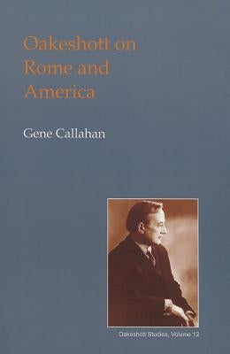 Oakeshott on Rome and America by Callahan, Gene
