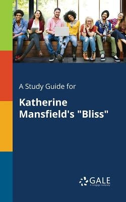 A Study Guide for Katherine Mansfield's Bliss by Gale, Cengage Learning