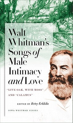 Walt Whitman's Songs of Male Intimacy and Love: Live Oak, with Moss and Calamus by Erkkila, Betsy