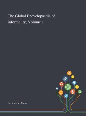 The Global Encyclopaedia of Informality, Volume 1 by Ledeneva, Alena