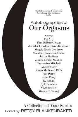Autobiographies of Our Orgasms by Blankenbaker, Betsy -.