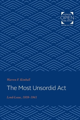 The Most Unsordid ACT: Lend-Lease, 1939-1941 by Kimball, Warren F.