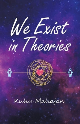 We Exist in Theories by Mahajan, Kuhu