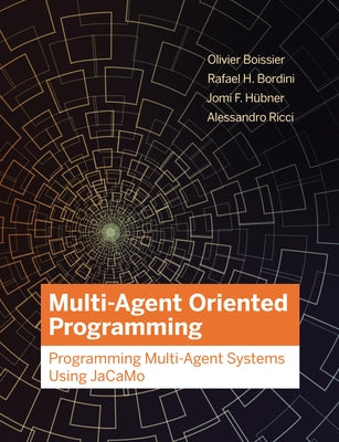 Multi-Agent Oriented Programming: Programming Multi-Agent Systems Using Jacamo by Boissier, Olivier