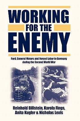 Working for the Enemy: Ford, General Motors, and Forced Labor in Germany During the Second World War by Billstein, Reinhold