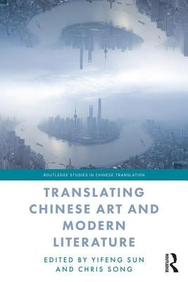 Translating Chinese Art and Modern Literature by Sun, Yifeng