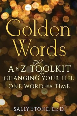 Golden Words: The A-to-Z Toolkit for Changing Your Life One Word at a Time by Stone Ed D., Sally
