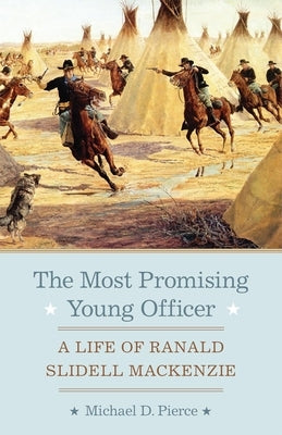 The Most Promising Young Officer: A Life of Ranald Slidell Mackenzie by Pierce, Michael D.