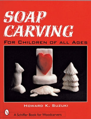 Soap Carving for Children of All Ages by Suzuki, Howard K.
