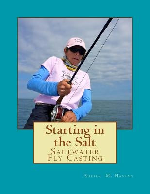 Starting in the Salt: Saltwater Fly Casting by Hassan, Sheila M.