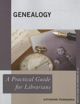 Genealogy: A Practical Guide for Librarians by Pennavaria, Katherine