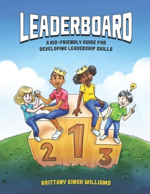 Leaderboard: A Kid-Friendly Guide for Developing Leadership Skills by Singh Williams, Brittany D.