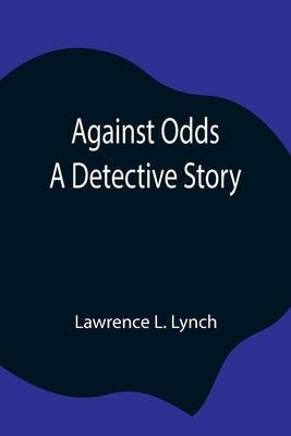 Against Odds: A Detective Story by L. Lynch, Lawrence