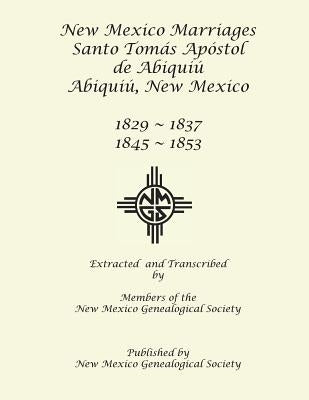 New Mexico Marriages: Santo Tomás Apostol de Abiquiú 1829-1837, 1845-1853 by Society, New Mexico Genealogical