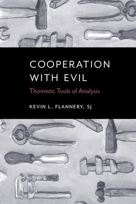 Cooperation with Evil: Thomistic Tools of Analysis by Flannery, Kevin L.