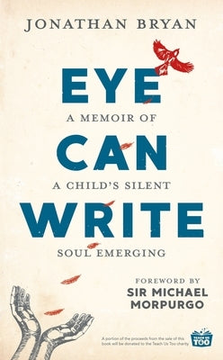 Eye Can Write: A Memoir of a Child's Silent Soul Emerging by Bryan, Jonathan
