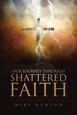 Our Journey Through Shattered Faith by Newton, Mike