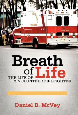 Breath of Life: The Life of a Volunteer Firefighter by McVey, Daniel B.